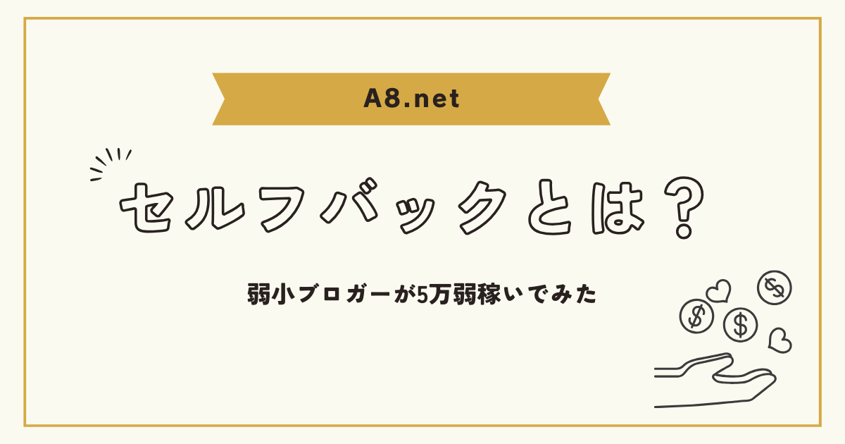 A8.net セルフバックとは？弱小ブロガーが5万弱稼いでみた